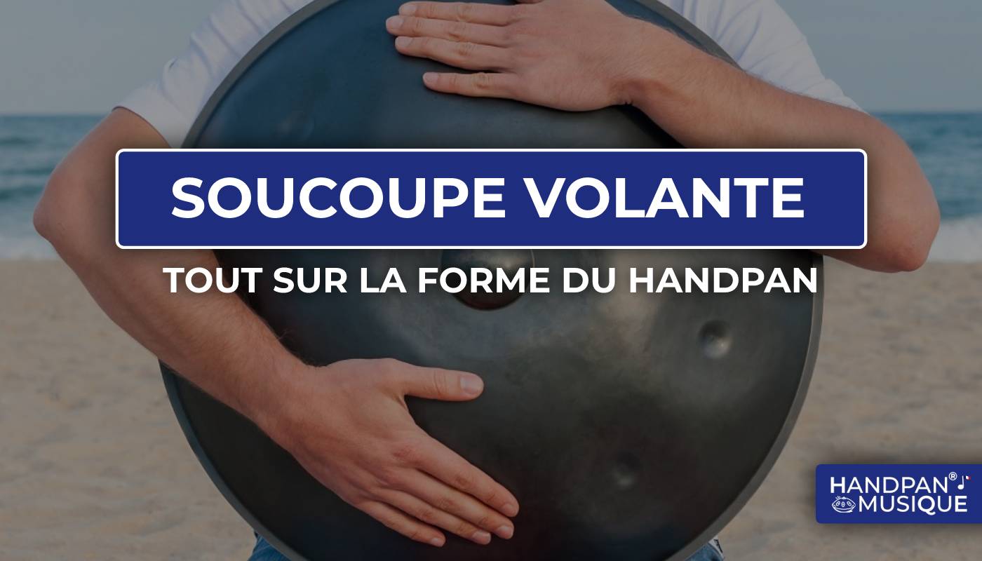 handpan soucoupe volante, forme du handpan, ovni drum